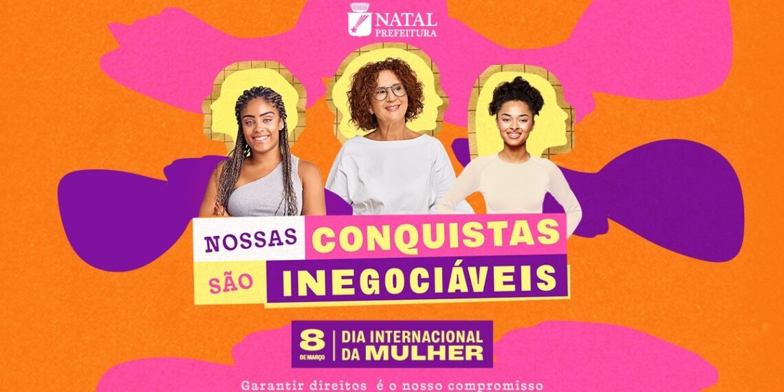 Natal lança campanha “Nossas Conquistas São Inegociáveis” para o Mês da Mulher
