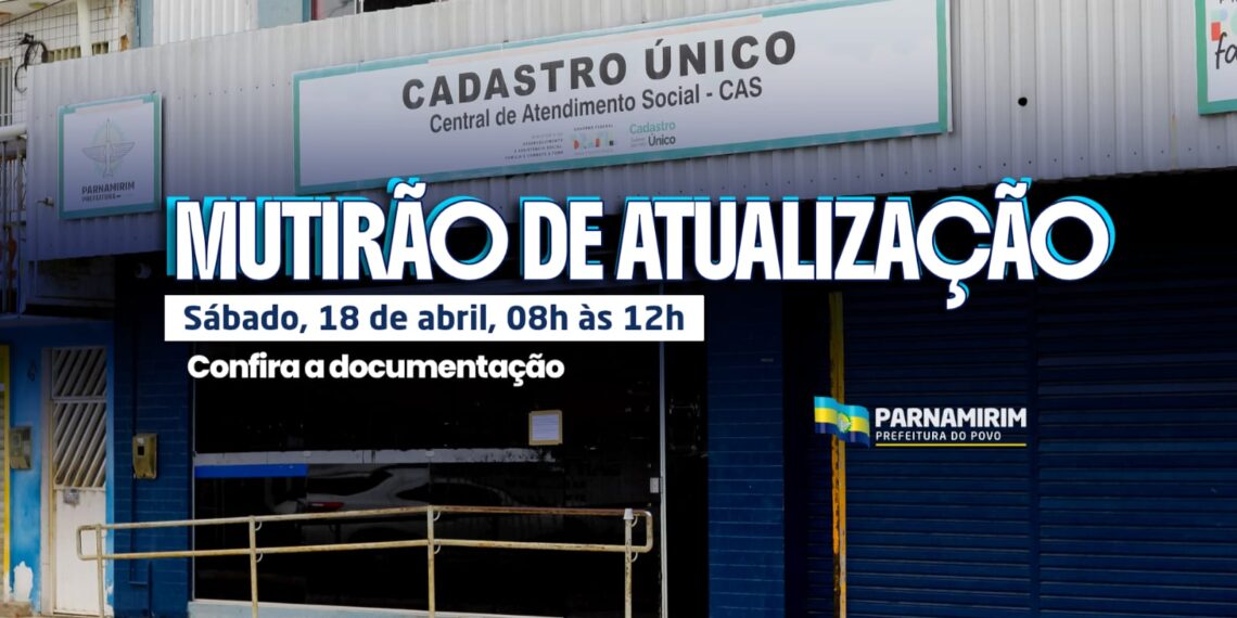 Prefeitura de Parnamirim realiza 1º Mutirão Itinerante de Atualização do Cadastro Único neste sábado, 18 de abril